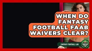 When Do Fantasy Football FAAB Waivers Clear? - Fantasy Football Lab
