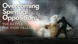 OVERCOMING SPIRITUAL OPPOSITION