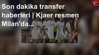 Son dakika transfer haberleri | Kjaer resmen Milan'da...