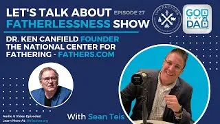 LTA Fatherlessness Ep. 27 [Dr. Ken Canfield - Founder of National Center for Fathering: fathers.com]