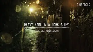 [2 HRS] HEAVY RAIN ON A DARK ALLEY 🌃 PURE White Noise for Sleep & Deep Focus| Cinematic Night Street