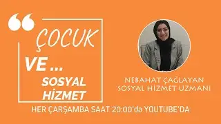 ÇOCUK VE SOSYAL HİZMET | Sosyal Hizmet Uzmanı Nebahat ÇAĞLAYAN