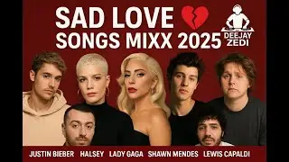 BEST OF SAD POP SONGS MIXX 2025[LEWIS CAPALDI, LADY GAGA, HALSEY, JUSTIN BEIBER, SIA] FT DJ ZEDI