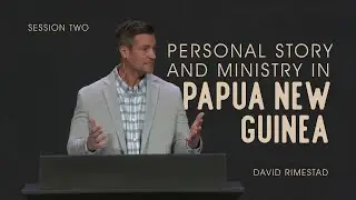 Session 2 - Personal Story and Ministry in Papua New Guinea