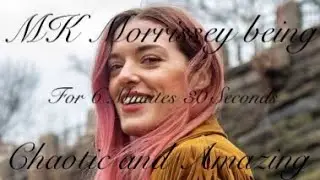 Mary Kate Morrissey being Chaotic and Amazing for 7 Minutes