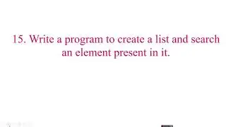 LIST PROGRAM 15#Program to create a list and search an element present in it.