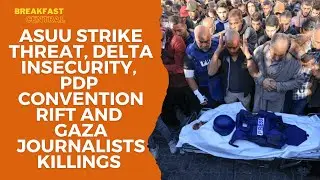 ASUU Strike Threat,  Delta Insecurity,  PDP Convention Rift and Gaza Journalists Killings