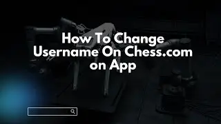 How To Change Username On Chess.com on App