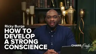 How to Develop a Strong Conscience - Ricky Burge - Charis Daily - Season 2 Ep. 6