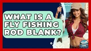What Is A Fly Fishing Rod Blank? - Boat Life Masters