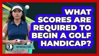 What Scores Are Required To Begin A Golf Handicap?