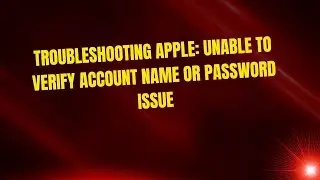 Troubleshooting Apple: Unable to Verify Account Name or Password Issue