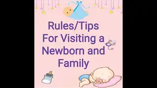 Tips/Rules for visiting a new born baby and family.