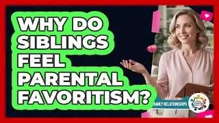 Why Do Siblings Feel Parental Favoritism?