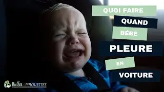Quoi faire quand bébé pleure en voiture?