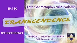 Let's Get Metaphysical Podcast: Episode 130 - Transcendence