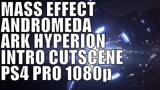Mass Effect Andromeda Ark Hyperion Intro Cutscene PS4 Pro 1080p