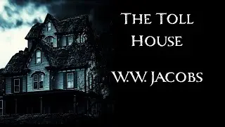 The Toll House by W.W. Jacobs | An Audiobook Narration (unabridged)