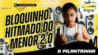 O PILANTRINHA - BLOQUINHO HITMADO DO MENOR 2.0 - LAN&Ccedil;AMENTO 2025