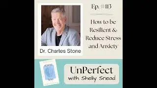 How to be Resilient and Reduce Stress and Anxiety with Dr. Charles Stone