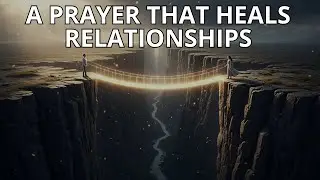 The Bridge Across the Chasm: A Prayer for Healing Relationships