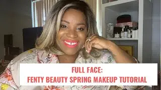 Full Face: Fenty Beauty Spring Makeup Tutorial
