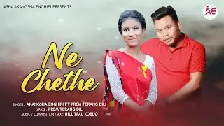 Ne Chethe | Akangsha Enghipi ft. Prem Terang Dili | Nilutpal Xobdo