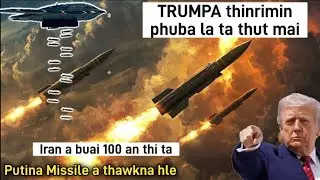 TRUMPA THINRIM PHUBA LA THUT MAI LE || RUSSIA MISSILE PAWH A THAWKNA | IRAN AH 100 AN THI TA