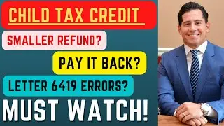 CTC Update  - Smaller Refunds  + Paying back the Child Tax Credit + Letter 6419 Errors Explained