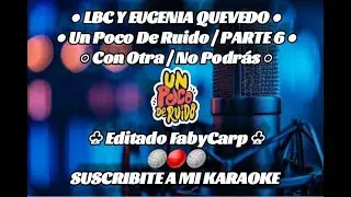 LBC Y EUGENIA QUEVEDO - Un Poco De Ruido (PARTE 6) Con Otra / No Podrás (Karaoke)