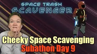 SUBATHON Day 9 || Cheeky Space Scavenging | Space Trash Scavenger