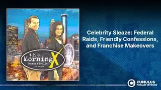 Celebrity Sleaze: Federal Raids, Friendly Confessions, and Franchise Makeovers | The Morning X...