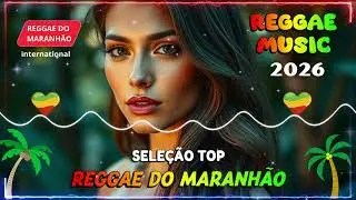 HITS REGGAE 2026 🔥 REGGAE DO MARANHÃO 🔥 TOP REGGAE INTERNACIONAL REMIX
