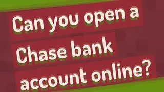 Can you open a Chase bank account online?