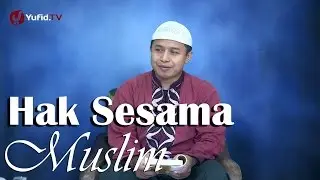 Kajian Islam: Hak Muslim Terhadap Muslim Yang Lain - Ust Abu muhammad