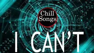 I Can't - Chill Songs