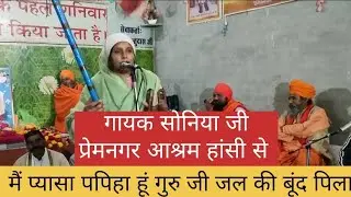 मैं प्यासा पपिहा हूं गुरु जी जल की बूंद पिला। गायक सोनिया जी प्रेमनगर आश्रम हांसी से।