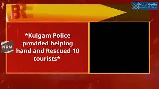 *Kulgam Police provided helping hand and Rescued 10 tourists*
