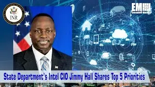 State Department&rsquo;s Intel CIO Jimmy Hall Shares Top 5 Priorities in New Video Interview [e-session]