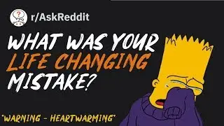 What was a life changing mistake you made? (r/askreddit)