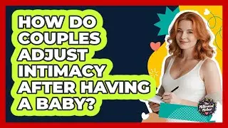 How Do Couples Adjust Intimacy After Having A Baby?