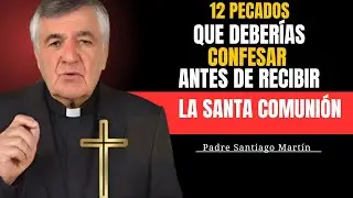12 PECADOS QUE DEBERÍAS CONFESAR ANTES DE RECIBIR LA SANTA COMUNIÓN | Padre Santiago Martin