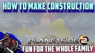 How to make Construction fun for Everyone in Planetside 2!