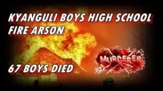 How 67 High School  Boys died in a fire arson set by 2 school mates | The Kyanguli Boys fire#crime