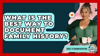 What Is The Best Way To Document Family History? - Guide to Grandparenting