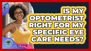 Is My Optometrist Right For My Specific Eye Care Needs? - Eye Health Experts