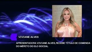 Apresentadora Viviane Alves, recebe T&iacute;tulo de Comenda do M&eacute;rito do Elo Social