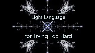 Light Language - Let it Be Easy, Stop Trying So Hard