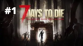 Прохождение 7 Days to Die 19.5   Часть 1  Начало
