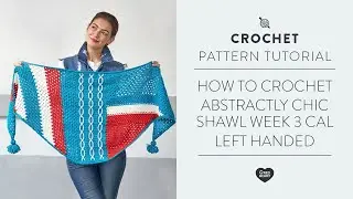 How to Crochet Abstractly Chic Shawl | Week 3 CAL | Left Handed